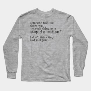 Stupid Question Long Sleeve T-Shirt